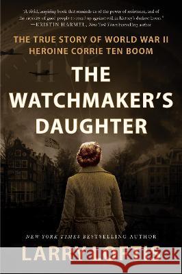 The Watchmaker's Daughter: The True Story of World War II Heroine Corrie Ten Boom Larry Loftis 9780063234598 William Morrow & Company - książka