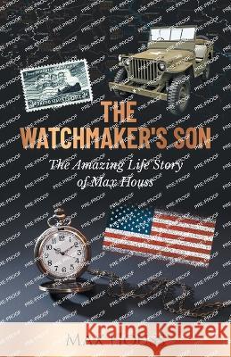 The Watchmaker\'s Son: The Amazing Life Story of Max Houss Max Houss 9781662918582 Gatekeeper Press - książka