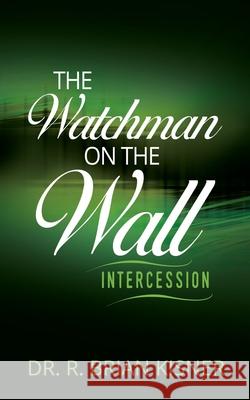 The Watchman on the Wall: Intercession R. Brian Kisner 9781737320609 Brian Kisner - książka