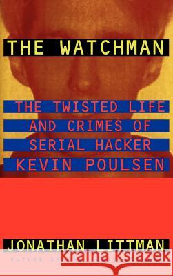 The Watchman: The Twisted Life and Crimes of Serial Hacker Kevin Poulsen Jonathan Littman 9780316528573 Little Brown and Company - książka