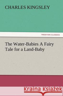 The Water-Babies a Fairy Tale for a Land-Baby Charles Kingsley 9783847220343 Tredition Classics - książka