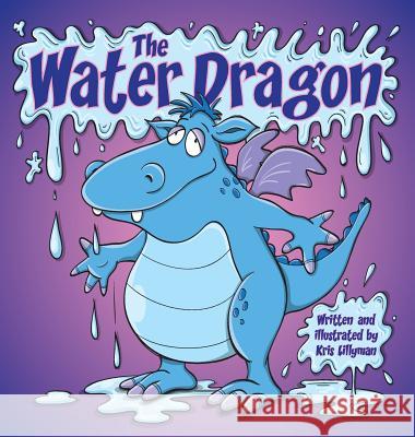 The Water Dragon (Hard Cover): He's Just A Little Squirt! Lillyman, Kris 9781909250277 Boom Boom Books - książka