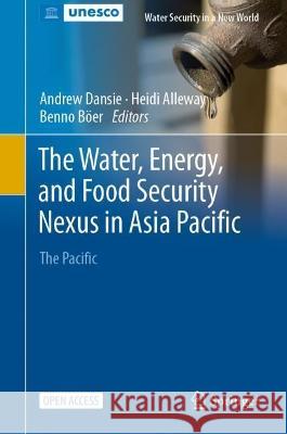 The Water, Energy, and Food Security Nexus in Asia and the Pacific: The Pacific Andrew Dansie Heidi Alleway Benno B?er 9783031254659 Springer - książka