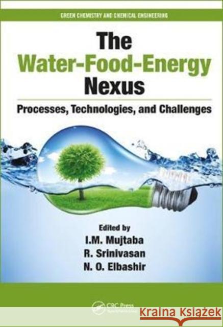 The Water-Food-Energy Nexus: Processes, Technologies, and Challenges I. M. Mujtaba R. Srinivasan N. O. Elbashir 9781138746077 CRC Press - książka