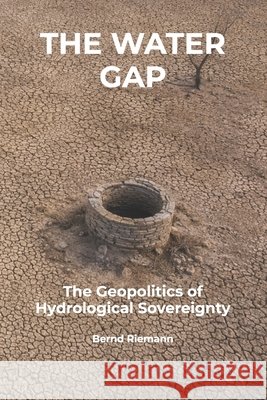 The Water Gap: The Geopolitics of Hydrological Sovereignty Riemann, Bernd 9798195150877 Independently Published - książka
