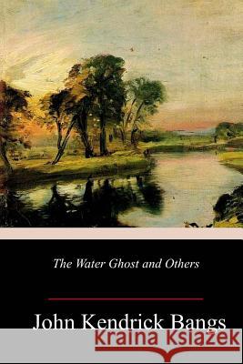 The Water Ghost and Others John Kendrick Bangs 9781984941589 Createspace Independent Publishing Platform - książka