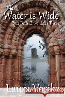 The Water is Wide: Blue Bells Chronicles: Three Vosika, Laura 9781938990007 Gabriel's Horn Publishing - książka