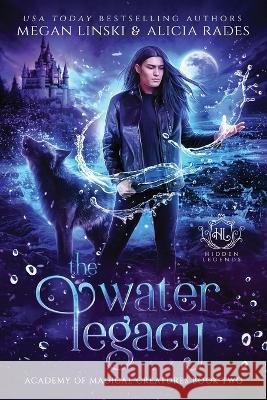 The Water Legacy Megan Linski Alicia Rades Hidden Legends 9781948704915 Crystallite Publishing LLC - książka