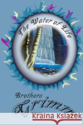 The Water of Life Brothers Grimm Robert Barnes 9781496042736 Createspace - książka