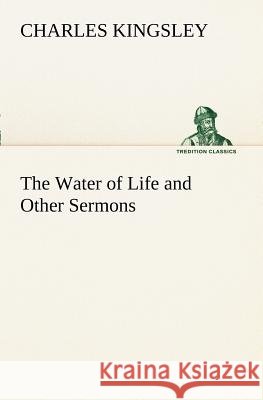 The Water of Life and Other Sermons Charles Kingsley 9783849188115 Tredition Classics - książka