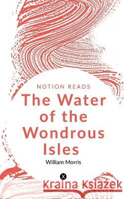 The Water of the Wondrous Isles William Morris   9781647834920 Notion Press - książka