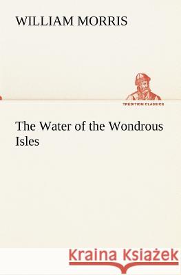 The Water of the Wondrous Isles William Morris 9783849173791 Tredition Gmbh - książka