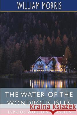 The Water of the Wondrous Isles (Esprios Classics) William Morris 9781006514449 Blurb - książka