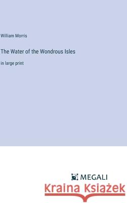 The Water of the Wondrous Isles: in large print William Morris 9783387321432 Megali Verlag - książka