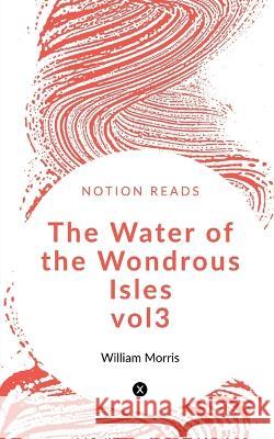 The Water of the Wondrous Isles vol3 William Morris   9781647834944 Notion Press - książka