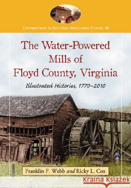 The Water-Powered Mills of Floyd County, Virginia: Illustrated Histories, 1770-2010 Webb, Franklin F. 9780786437238 McFarland & Company - książka