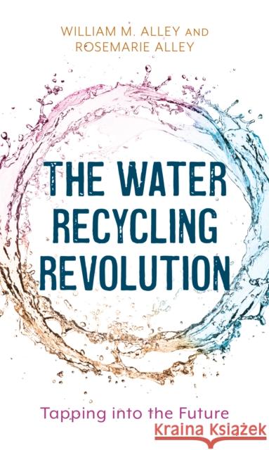 The Water Recycling Revolution: Tapping Into the Future William M. Alley Rosemarie Alley 9781538160411 Rowman & Littlefield Publishers - książka