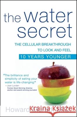 The Water Secret: The Cellular Breakthrough to Look and Feel 10 Years Younger Howard Murad 9781630262402 John Wiley & Sons - książka