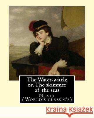 The Water-witch; or, The skimmer of the seas. By: James Fenimore Cooper: Novel (World's classic's) Cooper, James Fenimore 9781543009729 Createspace Independent Publishing Platform - książka