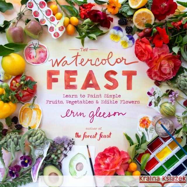 The Watercolor Feast: Learn to Paint Simple Fruits, Vegetables, and Flowers Erin Gleeson 9781419776793 Abrams Image - książka