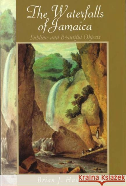 The Waterfalls of Jamaica: Sublime and Beautiful Objects Hudson, Brian J. 9789766400835 University Press of the West Indies - książka