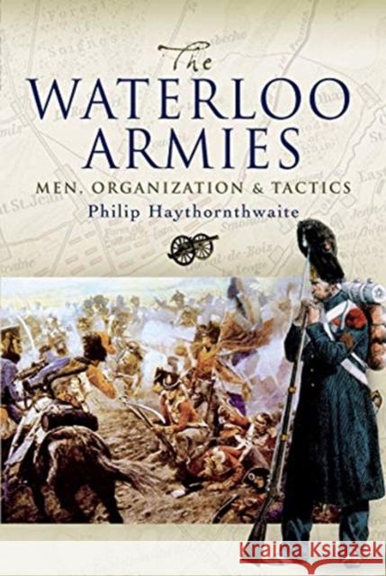 The Waterloo Armies: Men, Organization and Tactics Philip Haythornthwaite 9781526796943 Pen & Sword Military - książka