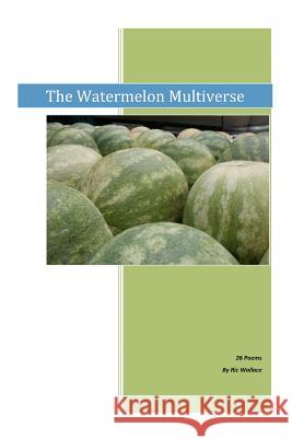 The Watermelon Multiverse MR Ric Wallace 9781470158767 Createspace - książka