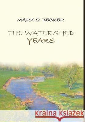 The Watershed Years Mark O. Decker 9781483499642 Lulu Publishing Services - książka