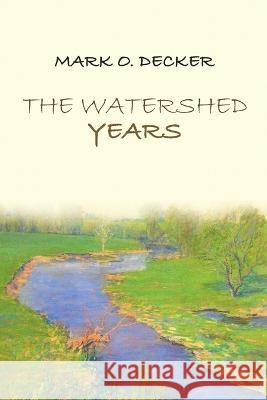 The Watershed Years Mark O. Decker 9781483499666 Lulu Publishing Services - książka