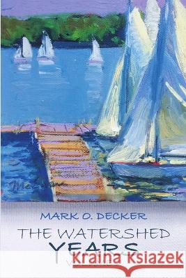 The Watershed Years, Volume 2 Mark O. Decker 9781483440699 Lulu Publishing Services - książka