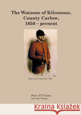 The Watsons of Kilconnor, County Carlow, 1650 - present Coutts, Peter 9781782226215 Paragon Publishing - książka