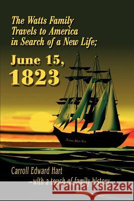 The Watts Family Travels to America in Search of a New Life; June 15, 1823 Carroll Edward Hart 9780595277155 iUniverse - książka