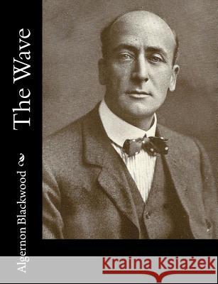 The Wave Algernon Blackwood 9781981152889 Createspace Independent Publishing Platform - książka