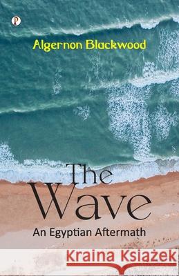 The Wave: An Egyptian Aftermath Algernon Blackwood 9789359836195 Pharos Books Private Limited - książka