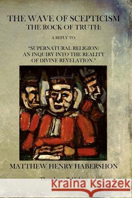 The Wave of Scepticism: The Rock of Truth Matthew Henry Habershon 9781484875391 Createspace - książka