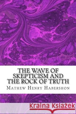 The Wave of Skepticism and the Rock of Truth: (Mathew Henry Habershon Classics Collection) Mathew Henr 9781506190204 Createspace - książka