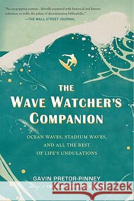 The Wave Watcher's Companion: Ocean Waves, Stadium Waves, and All the Rest of Life's Undulations Gavin Pretor-Pinney 9780399536700 Perigee Books - książka