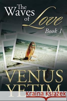 The Waves of Love: Book 1 Venus Yetim 9781514473849 Xlibris - książka