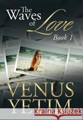 The Waves of Love: Book 1 Venus Yetim 9781514473856 Xlibris - książka