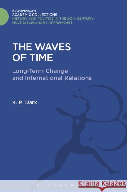 The Waves of Time: Long-Term Change and International Relations K. R., Dr Dark 9781474288309 Bloomsbury Academic - książka