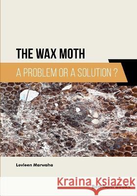 The Wax Moth: A Problem or a Solution? Lovleen Marwaha 9789815123845 Bentham Science Publishers - książka