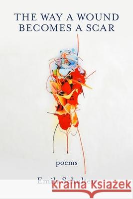 The Way a Wound Becomes a Scar Emily Schulten 9781639800537 Kelsay Books - książka
