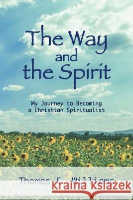 The Way and the Spirit: My Journey to Becoming a Christian Spiritualist Thomas E. Williams Justin T. Williams Justin T. Williams 9781983468537 Createspace Independent Publishing Platform - książka