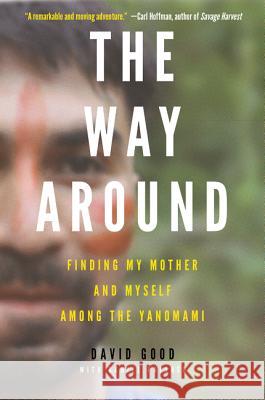 The Way Around: Finding My Mother and Myself Among the Yanomami David Good 9780062382139 Dey Street Books - książka