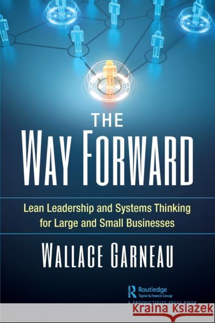 The Way Forward: Lean Leadership and Systems Thinking for Large and Small Businesses Wallace Garneau 9780367565398 Productivity Press - książka