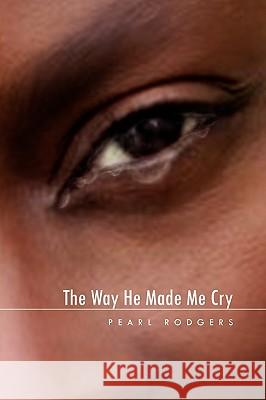 The Way He Made Me Cry Pearl Rodgers 9781441547187 Xlibris Corporation - książka