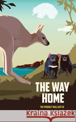 The Way Home: The Wobbly Wallaby III Mike Skillicorn 9780994508850 Skill Enterprises Australia P/L - książka