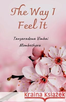 The Way I Feel It Tanyaradzwa Vimbai Mombeshora 9798227301796 Tanyaradzwa Vimbai Mombeshora - książka