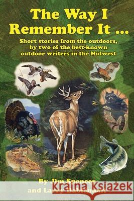 The Way I Remember It ... Short stories from the outdoors, by two of the best-known outdoor writers in the Midwest: Short stories from the outdoors Jim Spencer Larry Dablemont 9781735611716 Treble Hook Unlimited - książka