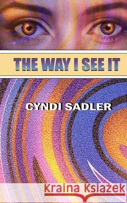 The Way I See It Cyndi Sadler 9780578301921 Twisted Dreams Publishing - książka